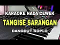 TANGISE SARANGAN - KARAOKE NADA CEWEK PEREMPUAN || LAGU JAWA DANGDUT KOPLO