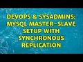 DevOps SysAdmins MySQL master-slave setup with synchronous replication 3 Solutions