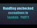 Handling unchecked exceptions in lambda - PART1