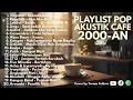 Download Lagu LAGU POP 2000-AN INDONESIA HITS AKUSTIK TERBARU \u0026 TERPOPULER | Playlist Full Album Lagu Pagi Hari