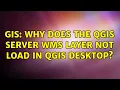 GIS Why does the QGIS Server WMS layer not load in QGIS Desktop 4 Solutions