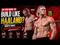 So You Want to Build Like Erling Haaland Here s What You re Missing