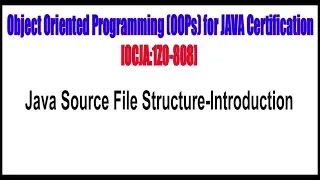 Object Oriented Programming OOPs for JAVA Certification Java Source File Structure Introduction