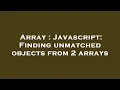 Array Javascript Finding unmatched objects from 2 arrays