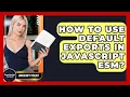 How To Use Default Exports In JavaScript ESM - JavaScript Toolkit