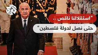 الرئيس الجزائري عبد المجيد تبون استقلال الجزائر لن يتم إلا يوم استقلال فلسطين 