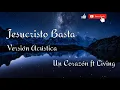 Jesucristo Basta (versión acústica) - Un Corazón ft Living