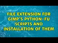 File extension for Gimp s Python-fu scripts and installation of them 2 Solutions