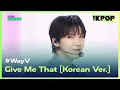 Download Lagu WayV, Give Me That (Korean Ver.) [THE SHOW 240611]
