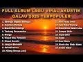 Download Lagu FULL ALBUM LAGU VIRAL AKUSTIK GALAU 2025 TERPOPULER