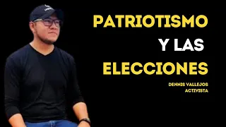 DENNIS VALLEJO PATRIOTISMO Y LAS ELECCIONES