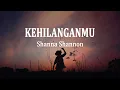 Download Lagu Shanna Shannon - Kehilanganmu (Lirik Lagu)