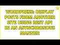 Wordpress Display posts from another site using REST API in an asynchronous manner 2 Solutions