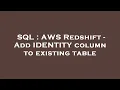 SQL AWS Redshift - Add IDENTITY column to existing table