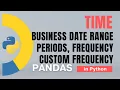 Pandas Part 58 Time Business date range periods frequency custom frequency Tutorial