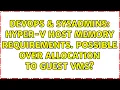 DevOps SysAdmins Hyper-V host memory requirements Possible over allocation to guest VMs