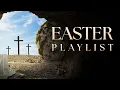 40 Powerful EASTER Songs Songs of Resurrection Playlist