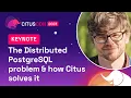 KEYNOTE The Distributed PostgreSQL Problem How Citus Solves it Citus Con 2023