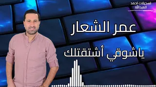 عمر الشعار ياشوقي أشتقتلك 
