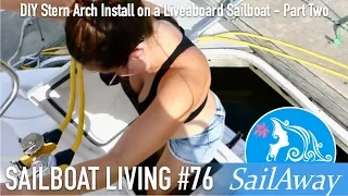 SailAway 76 | DIY Stern Arch Install on a Liveaboard Sailboat – Part Two | Sailing Around The World
