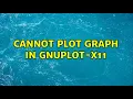 Ubuntu Cannot plot graph in gnuplot-x11 2 Solutions