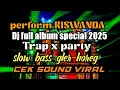 Lagu DJ FULL ALBUM VIRAL 2025 , TRAP X PARTY, RISWANDA, SLOW BASS GLER HOREG, SPECIAL PERFORM
