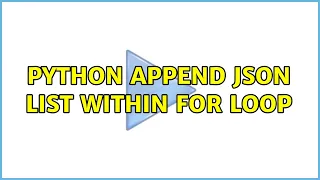 Python Append JSON list within for loop