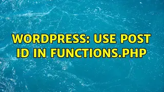 Wordpress Use Post ID in functions php 2 Solutions