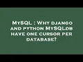 MySQL Why django and python MySQLdb have one cursor per database