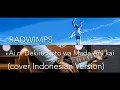 Download Lagu RADWIMPS - Ai ni Dekiru Koto wa Mada Aru kai 愛にできることはまだあるかい cover INDONESIAN VERSION