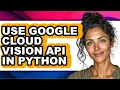 How to Use Google Cloud Vision Api in Python - Easy Guide