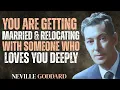 NEVILLE GODDARD: You Are Getting Married \u0026 Relocating With Someone Who Loves You Deeply 