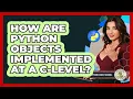 How Are Python Objects Implemented At A C-level - Python Code School