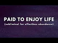 Paid to Enjoy Life subliminal for effortless abundance