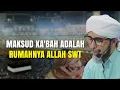 MAKSUD KA'BAH ADALAH RUMAHNYA ALLAH SWT | Habib Ali Zaenal Abidin Al Hamid