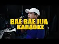 BAE BAE JUA REGAE VERSION  (Karaoke Nada pria)