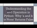 Understanding the and Operation in Python Why a and b is None Returns False