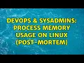 DevOps SysAdmins Process memory usage on Linux post-mortem 2 Solutions