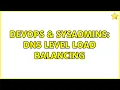 DevOps SysAdmins DNS Level Load Balancing