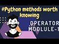 Python Methods Worth Knowing operator module-part 1 2020