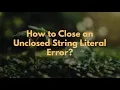 How to Close an Unclosed String Literal Error