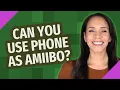 Kun je je telefoon als Amiibo gebruiken?