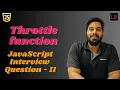 Throttling in JavaScript SDE1 JavaScript interview question - 11