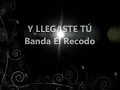 Y Llegaste Tu    Banda El Recodo Lyrics