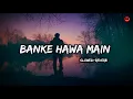 Download Lagu Banke Hawa Main || Slowed and Reverb || Instagram Viral song || Rooh E Dari || AsMusic5718 ||