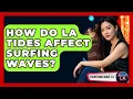 How Do LA Tides Affect Surfing Waves - Everything About LA