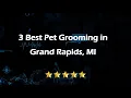 3 Best Pet Grooming in Grand Rapids Michigan 2024 Pet Salons
