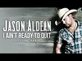JASON ALDEAN - I AIN'T READY TO QUIT (OFFICIAL AUDIO 2026)