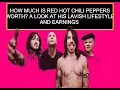 How Much Is Red Hot Chili Peppers Worth A Look At His Lavish Lifestyle And Earnings