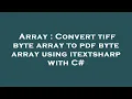 Array Convert tiff byte array to pdf byte array using itextsharp with C